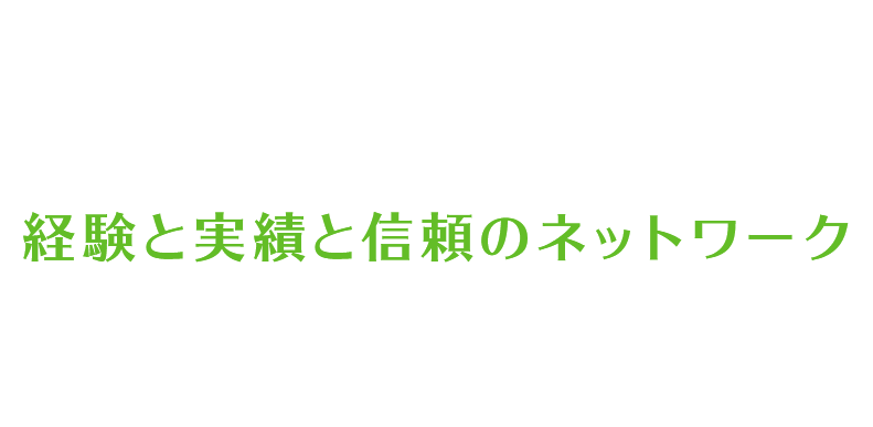 経験と実績と信頼のネットワーク